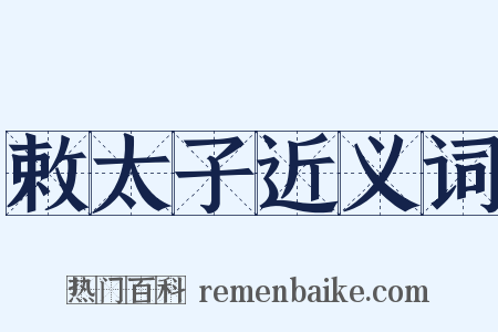 敕太子近义词是什么意思的图片